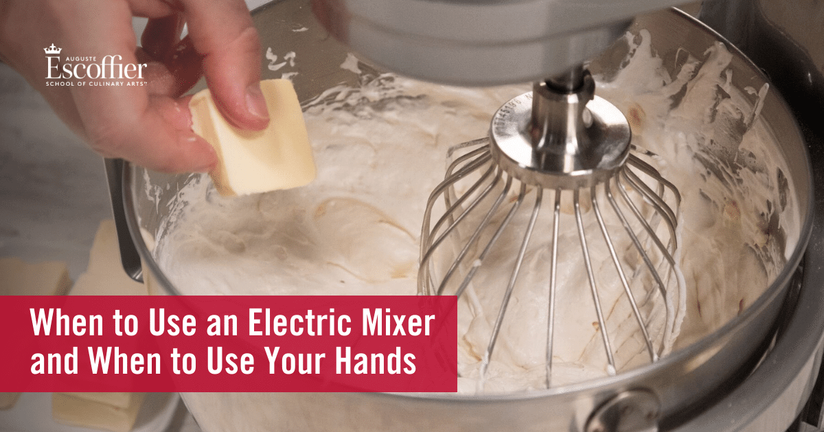 When to Use an Electric Mixer and When to Use Your Hands Escoffier